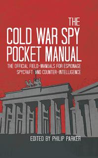 The Cold War Spy Pocket Manual : The Official Field-Manuals for Spycraft, Espionage and Counter-intelligence