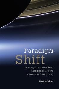 Paradigm Shift : How Expert Opinions Keep Changing on Life, the Universe, and Everything