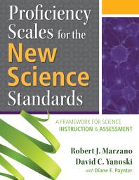 Proficiency Scales for the New Science Standards : A Framework for Science Instruction and Assessment