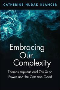 Embracing Our Complexity : Thomas Aquinas and Zhu Xi on Power and the Common Good