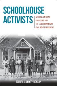 Schoolhouse Activists : African American Educators and the Long Birmingham Civil Rights Movement