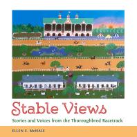 Stable Views : Stories and Voices from the Thoroughbred Racetrack