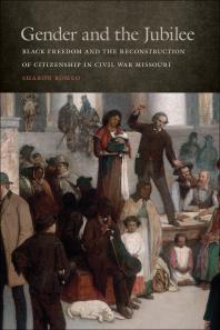 Gender and the Jubilee : Black Freedom and the Reconstruction of Citizenship in Civil War Missouri