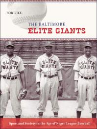 The Baltimore Elite Giants : Sport and Society in the Age of Negro League Baseball