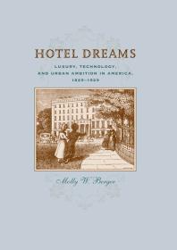 Hotel Dreams : Luxury, Technology, and Urban Ambition in America, 1829-1929