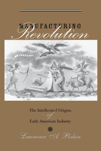 Manufacturing Revolution : The Intellectual Origins of Early American Industry