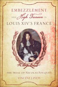Embezzlement and High Treason Louis XIV's France : The Trial of Nicolas Fouquet