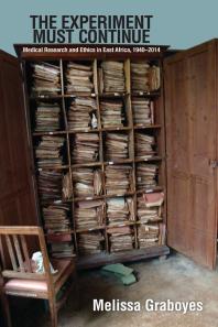 The Experiment Must Continue : Medical Research and Ethics in East Africa, 1940–2014