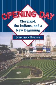 Opening Day : Cleveland, the Indians, and a New Beginning