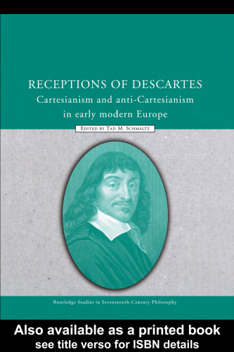 Receptions of Descartes: Cartesianism and Anti-Cartesianism in Early Modern Europe