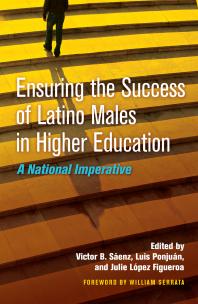 Ensuring the Success of Latino Males in Higher Education : A National Imperative