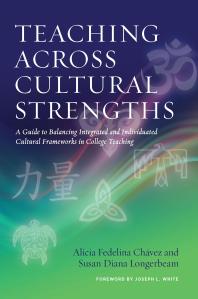 Teaching Across Cultural Strengths : A Guide to Balancing Integrated and Individuated Cultural Frameworks in College Teaching