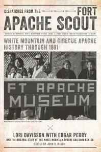 Dispatches from the Fort Apache Scout: White Mountain and Cibecue Apache History Through 1881