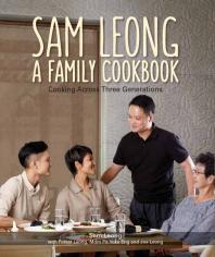 Sam Leong: A Family Cookbook : Cooking Across Three Generations