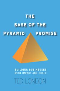 The Base of the Pyramid Promise : Building Businesses with Impact and Scale