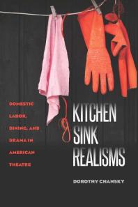 Kitchen Sink Realisms : Domestic Labor, Dining, and Drama in American Theatre