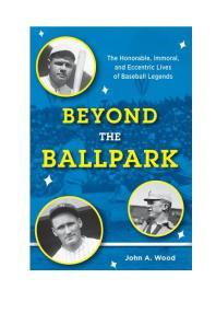 Beyond the Ballpark : The Honorable, Immoral, and Eccentric Lives of Baseball Legends