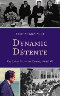 Dynamic Détente : The United States and Europe, 1964–1975