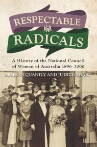Respectable Radicals : A History of the National Council of Women of Australia 1896-2006