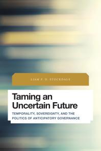 Taming an Uncertain Future : Temporality, Sovereignty, and the Politics of Anticipatory Governance
