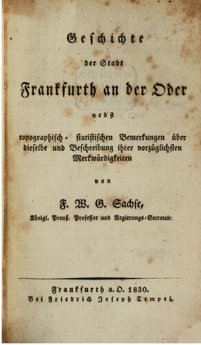 Geschichte der Stadt Frankfurth [Frankfurt] an der Oder nebst topographisch-statistischen Bemerkungen über dieselbe und Beschreibung ihrer vorzüglichsten Merkwürdigkeiten