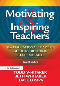 Motivating and Inspiring Teachers : The Educational Leader's Guide for Building Staff Morale