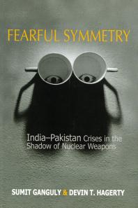 Fearful Symmetry : India-Pakistan Crises in the Shadow of Nuclear Weapons
