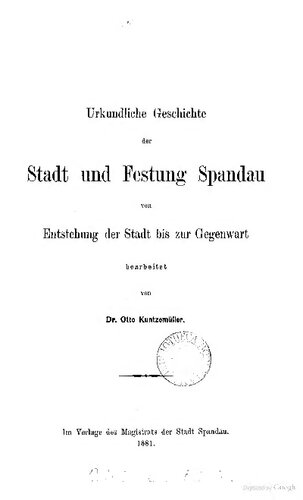 Urkundliche Geschichte der Stadt und Festung Spandau von Entstehung der Stadt bis zur Gegenwart