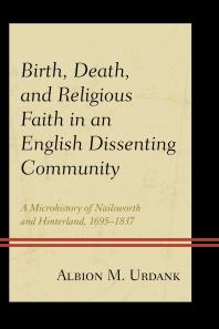 Birth, Death, and Religious Faith in an English Dissenting Community : A Microhistory of Nailsworth and Hinterland, 1695-1837