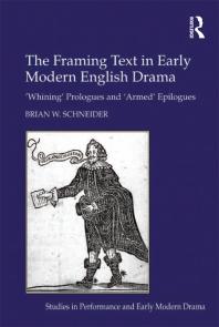 The Framing Text in Early Modern English Drama : 'Whining' Prologues and 'Armed' Epilogues