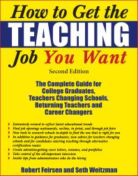 How to Get the Teaching Job You Want : The Complete Guide for College Graduates, Teachers Changing Schools, Returning Teachers and Career Changers