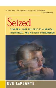Seized : Temporal Lobe Epilepsy As a Medical, Historical, and Artistic Phenomenon
