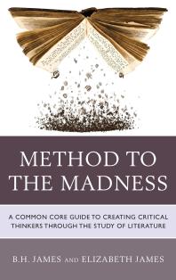 Method to the Madness : A Common Core Guide to Creating Critical Thinkers Through the Study of Literature