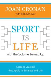 Sport Is Life with the Volume Turned Up : Lessons Learned That Apply to Business and Life
