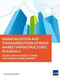 Harmonization and Standardization of Bond Market Infrastructures in ASEAN+3 : ASEAN+3 Bond Market Forum Sub-Forum 2 Phase 3 Report
