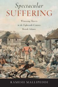 Spectacular Suffering : Witnessing Slavery in the Eighteenth-Century British Atlantic