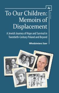 To Our Children : Memoirs of Displacement. a Jewish Journey of Hope and Survival in Twentieth-Century Poland and Beyond
