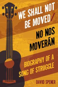 We Shall Not Be Moved/No Nos Moveran : Biography of a Song of Struggle