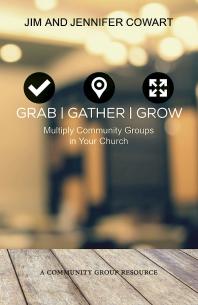 Grab, Gather, Grow : Multiply Community Groups in Your Church