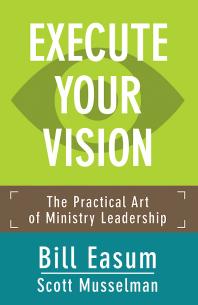 Execute Your Vision : The Practical Art of Ministry Leadership
