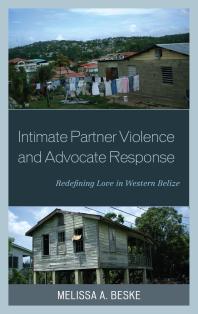 Intimate Partner Violence and Advocate Response : Redefining Love in Western Belize