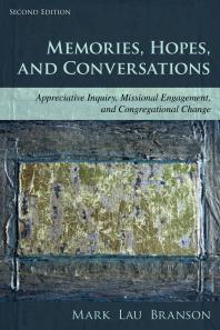 Memories, Hopes, and Conversations : Appreciative Inquiry, Missional Engagement, and Congregational Change