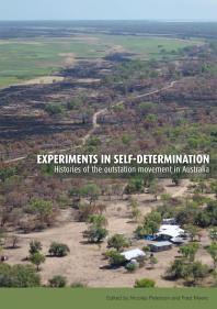 Experiments in Self-Determination : Histories of the Outstation Movement in Australia