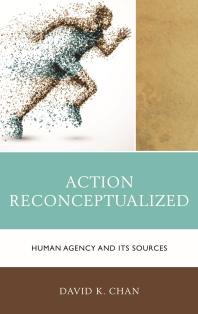 Action Reconceptualized : Human Agency and Its Sources