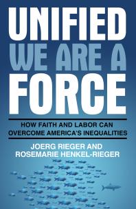 Unified We Are a Force : How Faith and Labor Can Overcome America’s Inequalities