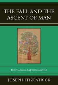 The Fall and the Ascent of Man : How Genesis Supports Darwin