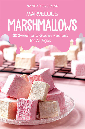 Marvelous Marshmallows: 30 Sweet and Gooey Recipes for All Ages