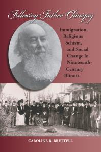 Following Father Chiniquy : Immigration, Religious Schism, and Social Change in Nineteenth-Century Illinois