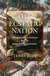 This Ecstatic Nation : The American Landscape and the Aesthetics of Patriotism
