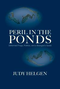 Peril in the Ponds : Deformed Frogs, Politics, and a Biologist's Quest